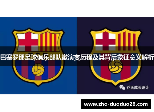 巴塞罗那足球俱乐部队徽演变历程及其背后象征意义解析