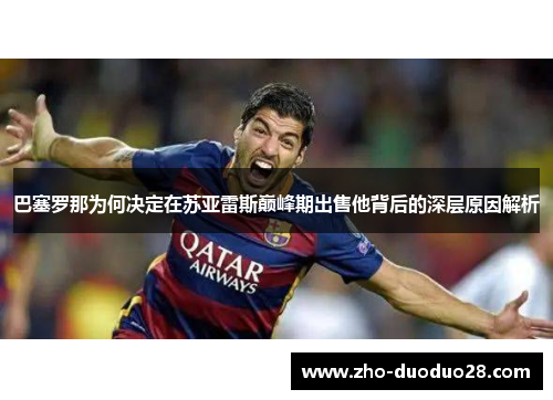 巴塞罗那为何决定在苏亚雷斯巅峰期出售他背后的深层原因解析 巴塞罗那为何决定在苏亚雷斯巅峰期出售他背后的深层原因解析