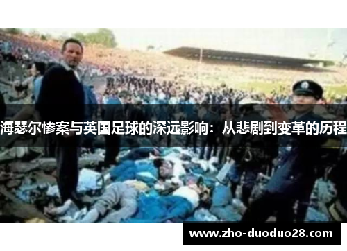 海瑟尔惨案与英国足球的深远影响：从悲剧到变革的历程