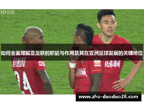 如何全面理解亚足联的职能与作用及其在亚洲足球发展的关键地位 如何全面理解亚足联的职能与作用及其在亚洲足球发展的关键地位