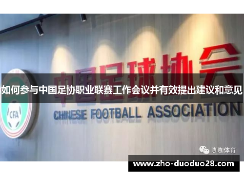 如何参与中国足协职业联赛工作会议并有效提出建议和意见 如何参与中国足协职业联赛工作会议并有效提出建议和意见