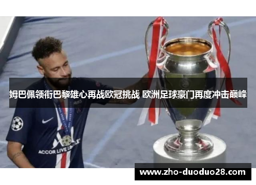 姆巴佩领衔巴黎雄心再战欧冠挑战 欧洲足球豪门再度冲击巅峰