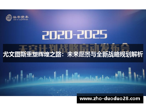 尤文图斯重塑辉煌之路：未来愿景与全新战略规划解析