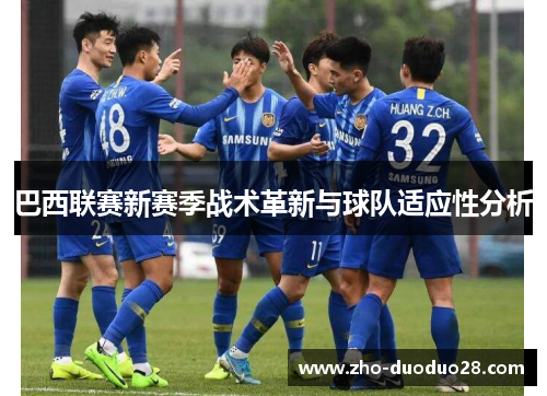 巴西联赛新赛季战术革新与球队适应性分析 巴西联赛新赛季战术革新与球队适应性分析