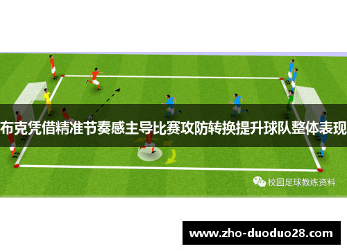布克凭借精准节奏感主导比赛攻防转换提升球队整体表现