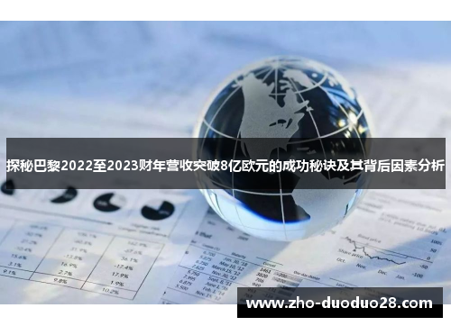 探秘巴黎2022至2023财年营收突破8亿欧元的成功秘诀及其背后因素分析 探秘巴黎2022至2023财年营收突破8亿欧元的成功秘诀及其背后因素分析