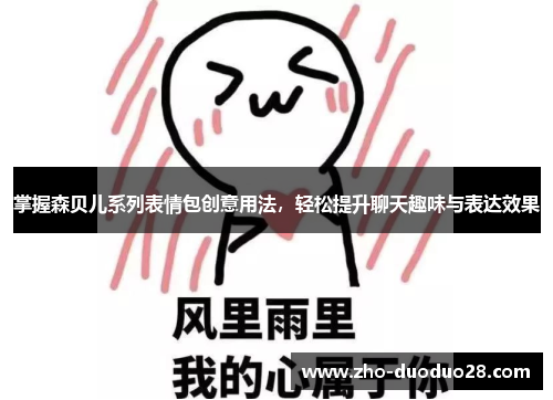 掌握森贝儿系列表情包创意用法,轻松提升聊天趣味与表达效果 掌握森贝儿系列表情包创意用法,轻松提升聊天趣味与表达效果