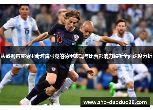 从数据看莫德里奇对阵马竞的德甲表现与比赛影响力解析全面深度分析