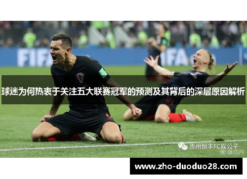 球迷为何热衷于关注五大联赛冠军的预测及其背后的深层原因解析