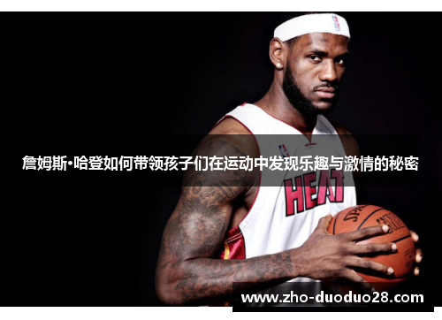 詹姆斯·哈登如何带领孩子们在运动中发现乐趣与激情的秘密