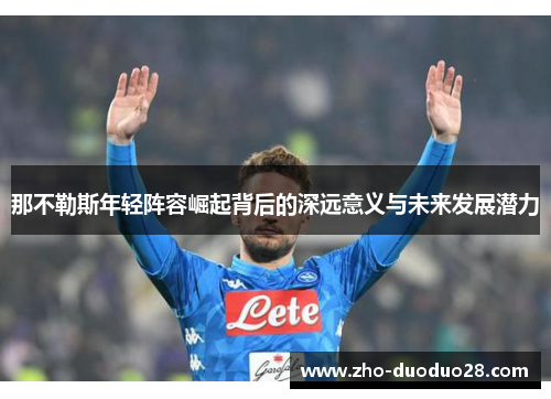 那不勒斯年轻阵容崛起背后的深远意义与未来发展潜力